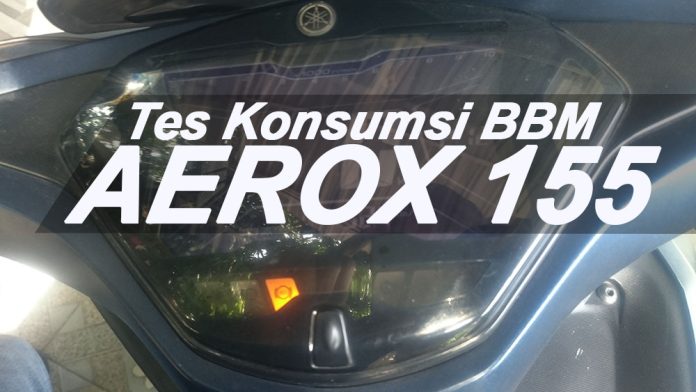 Tes Konsumsi BBM Aerox 155 tipe S